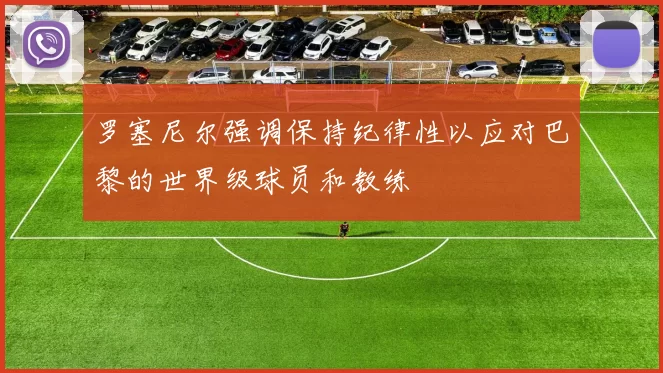 罗塞尼尔强调保持纪律性以应对巴黎的世界级球员和教练